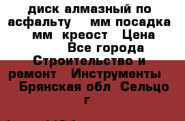 диск алмазный по асфальту 350мм посадка 25,4 мм  креост › Цена ­ 3 000 - Все города Строительство и ремонт » Инструменты   . Брянская обл.,Сельцо г.